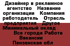 Дизайнер в рекламное агентство › Название организации ­ Компания-работодатель › Отрасль предприятия ­ Другое › Минимальный оклад ­ 28 000 - Все города Работа » Вакансии   . Пензенская обл.,Мокшанский р-н
